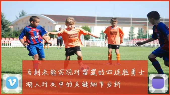 马刺未能实现对雷霆的四连胜勇士湖人对决中的关键细节分析