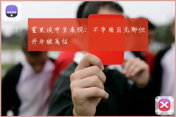 霍里谈申京表现：不华丽且无聊但并非被高估